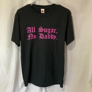 All Sugar No Daddy, Size Small, Medium and Large, Women’s or Men’s T-Shirt